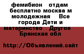 фемибион2, отдам ,бесплатно,москва(м.молодежная) - Все города Дети и материнство » Другое   . Брянская обл.